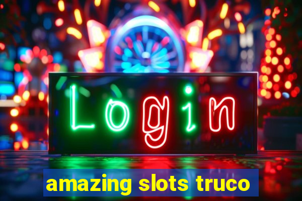 amazing slots truco